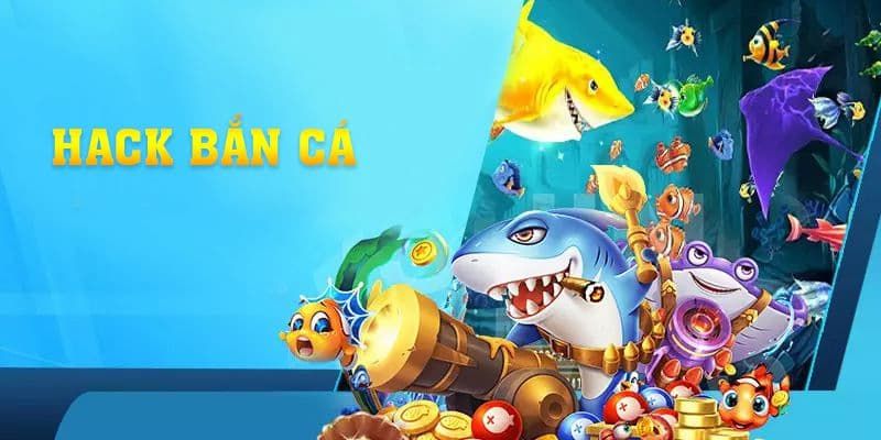 Bắn Cá Hack - Gian Lận Trong Game Bắn Cá Đơn Giản Nhất