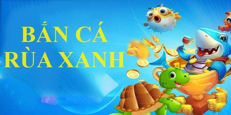 Bắn Cá Rùa Xanh Là Tựa Game Gì? Cách Trải Nghiệm Chi Tiết