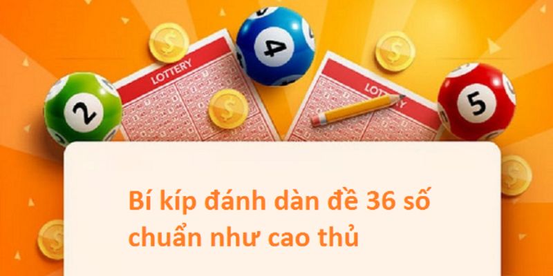 Chú ý cần nắm chắc khi tham gia đánh đề 36 số