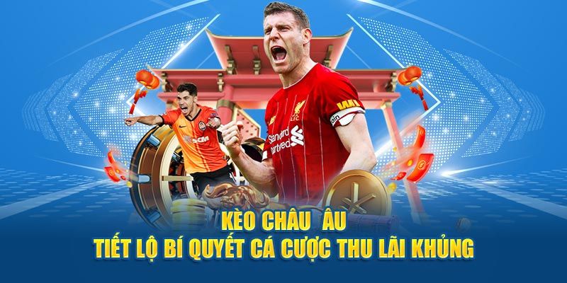 Kèo Châu Âu - Cách Thức Tham Gia Kèo Cược Cơ Bản Nhất