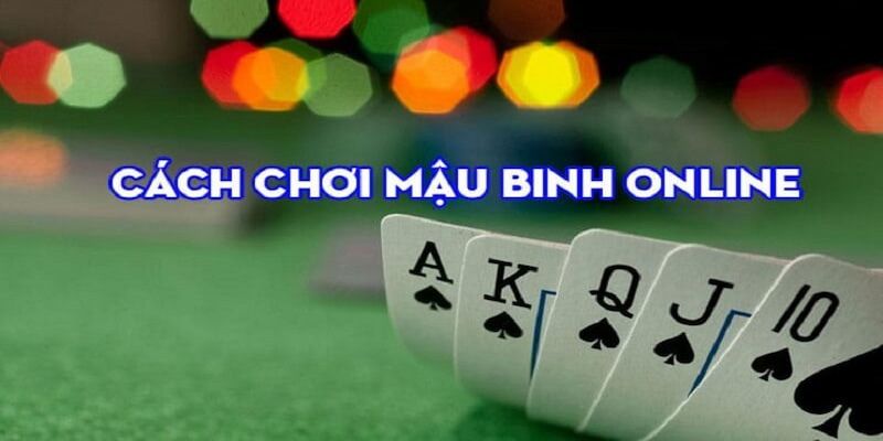 Kỹ thuật tham gia chơi mậu binh đạt hiệu quả tối đa