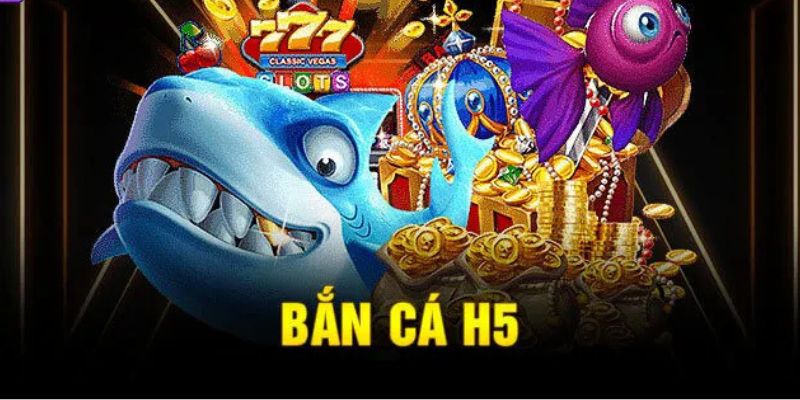 Tổng quan sơ lược chung về game bắn cá h5